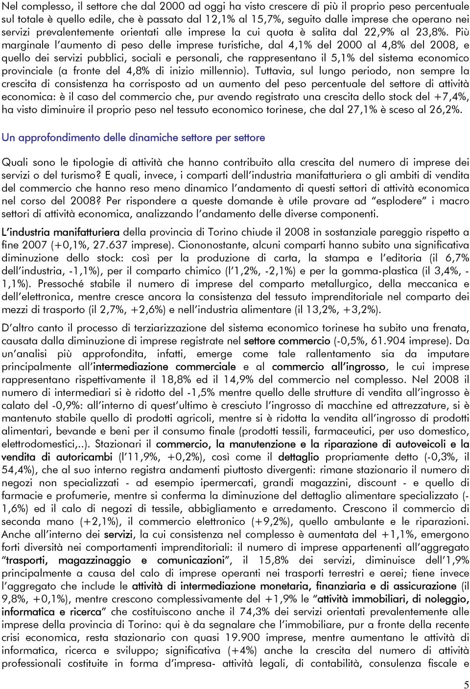 Più marginale l aumento di peso delle imprese turistiche, dal 4,1% del 2000 al 4,8% del 2008, e quello dei servizi pubblici, sociali e personali, che rappresentano il 5,1% del sistema economico