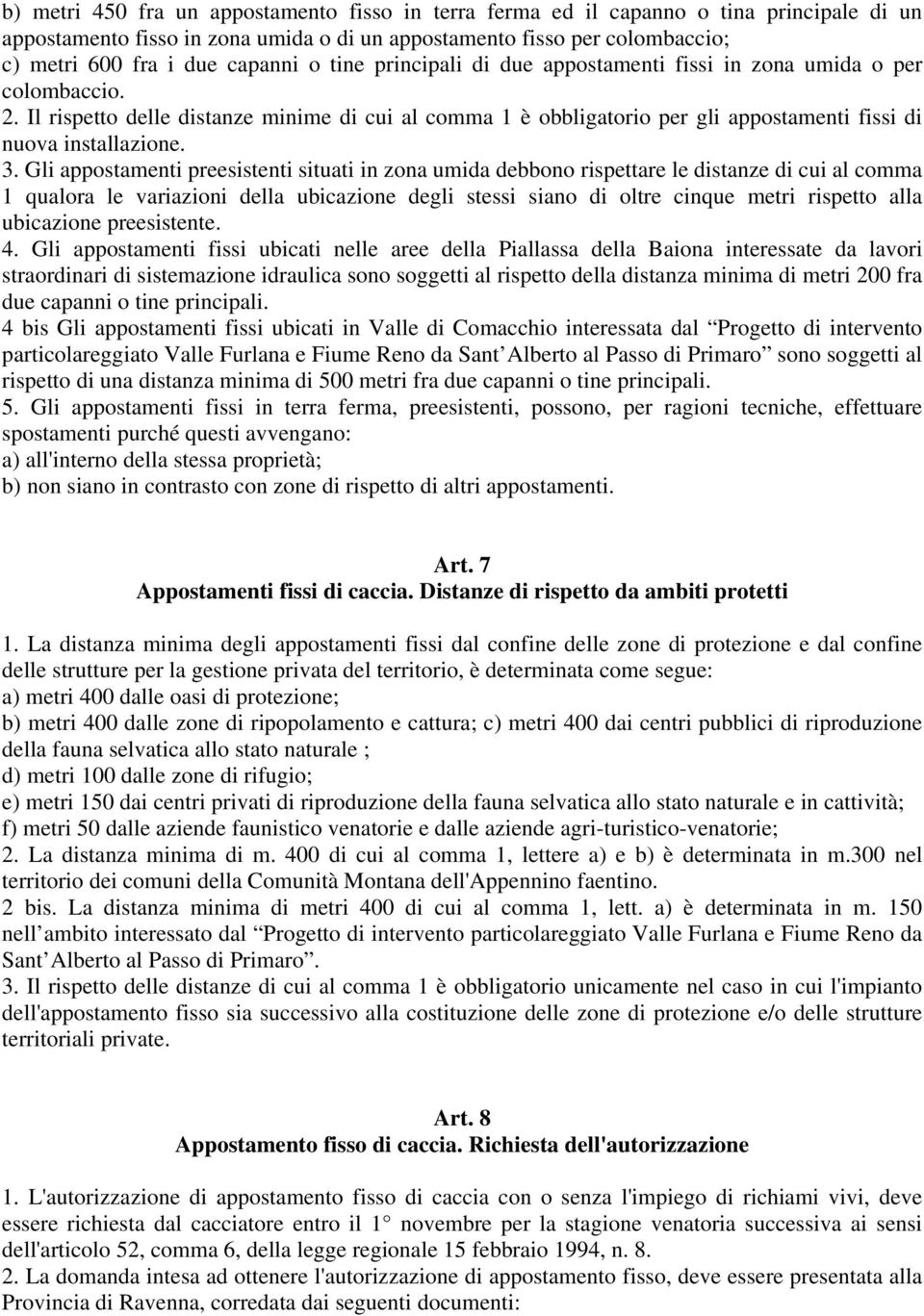 Gli appostamenti preesistenti situati in zona umida debbono rispettare le distanze di cui al comma 1 qualora le variazioni della ubicazione degli stessi siano di oltre cinque metri rispetto alla