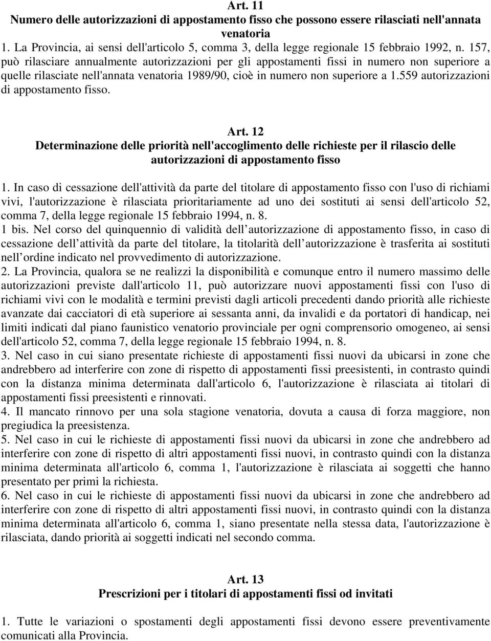 157, può rilasciare annualmente autorizzazioni per gli appostamenti fissi in numero non superiore a quelle rilasciate nell'annata venatoria 1989/90, cioè in numero non superiore a 1.