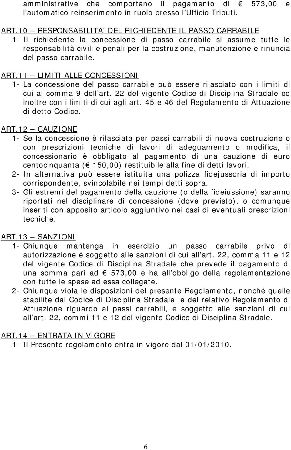 del passo carrabile. ART.11 LIMITI ALLE CONCESSIONI 1- La concessione del passo carrabile può essere rilasciato con i limiti di cui al comma 9 dell art.