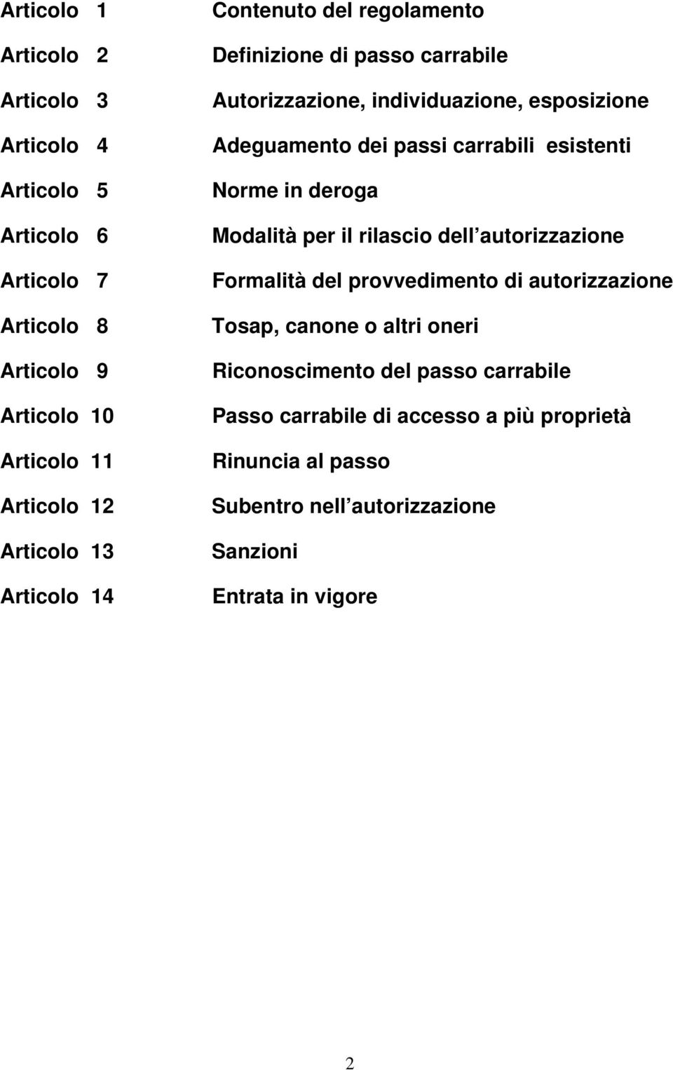 esistenti Norme in deroga Modalità per il rilascio dell autorizzazione Formalità del provvedimento di autorizzazione Tosap, canone o altri oneri