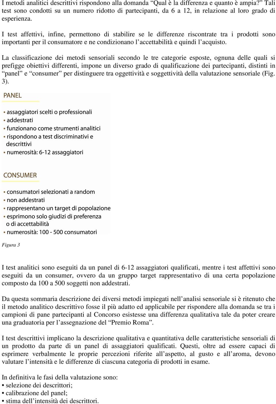 I test affettivi, infine, permettono di stabilire se le differenze riscontrate tra i prodotti sono importanti per il consumatore e ne condizionano l accettabilità e quindi l acquisto.