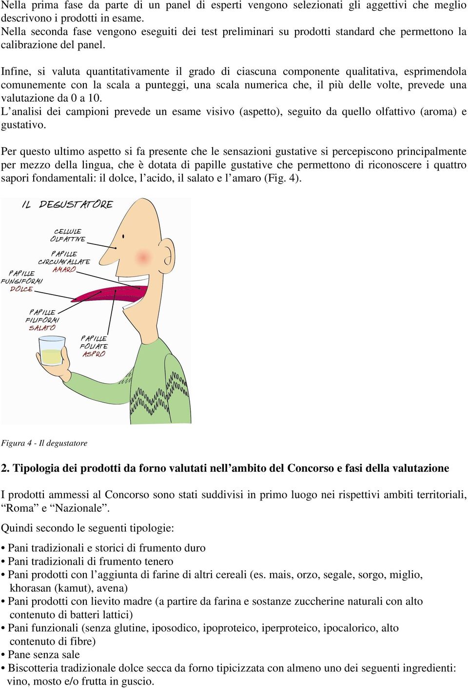 Infine, si valuta quantitativamente il grado di ciascuna componente qualitativa, esprimendola comunemente con la scala a punteggi, una scala numerica che, il più delle volte, prevede una valutazione