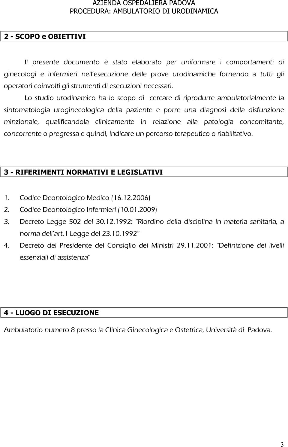 Lo studio urodinamico ha lo scopo di cercare di riprodurre ambulatorialmente la sintomatologia uroginecologica della paziente e porre una diagnosi della disfunzione minzionale, qualificandola