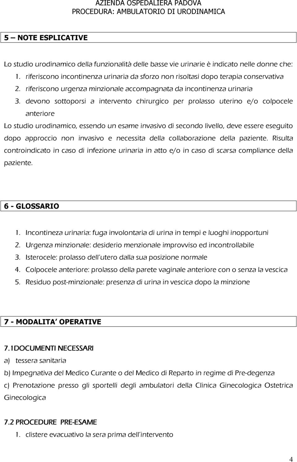 devono sottoporsi a intervento chirurgico per prolasso uterino e/o colpocele anteriore Lo studio urodinamico, essendo un esame invasivo di secondo livello, deve essere eseguito dopo approccio non