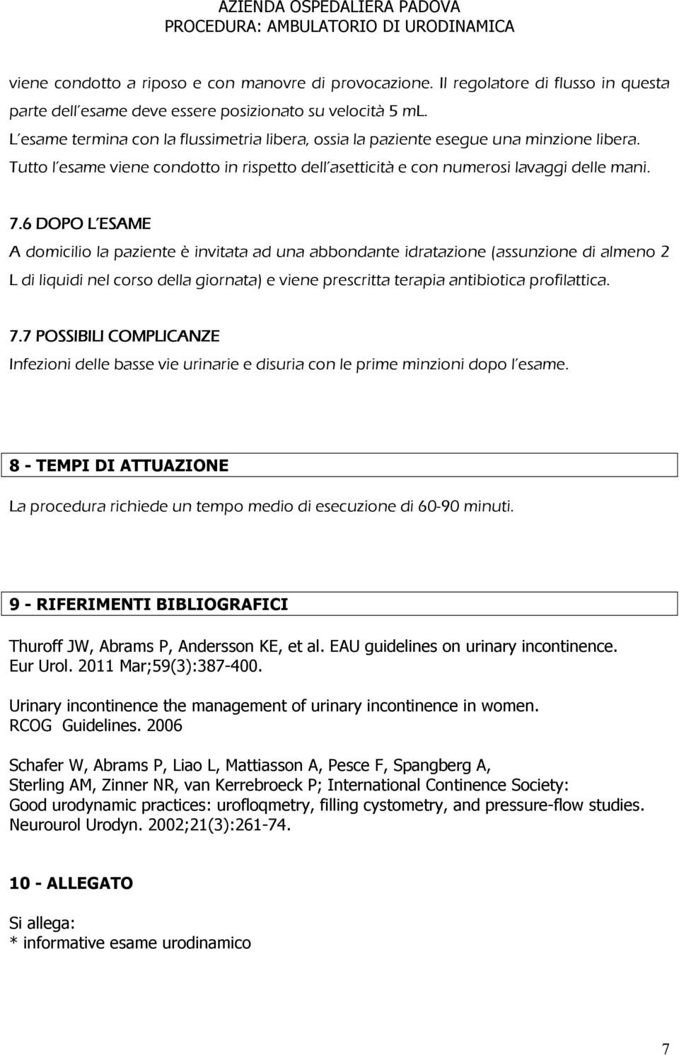 6 DOPO L ESAME A domicilio la paziente è invitata ad una abbondante idratazione (assunzione di almeno 2 L di liquidi nel corso della giornata) e viene prescritta terapia antibiotica profilattica. 7.