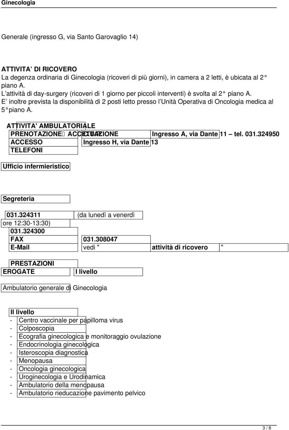 E inoltre prevista la disponibilità di 2 posti letto presso l Unità Operativa di Oncologia medica al 5 piano A. ATTIVITA' AMBULATORIALE PRENOTAZIONE ACCETTAZIONE C.U.P. Ingresso A, via Dante 11 tel.