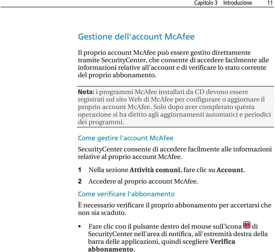 Nota: i programmi McAfee installati da CD devono essere registrati sul sito Web di McAfee per configurare o aggiornare il proprio account McAfee.