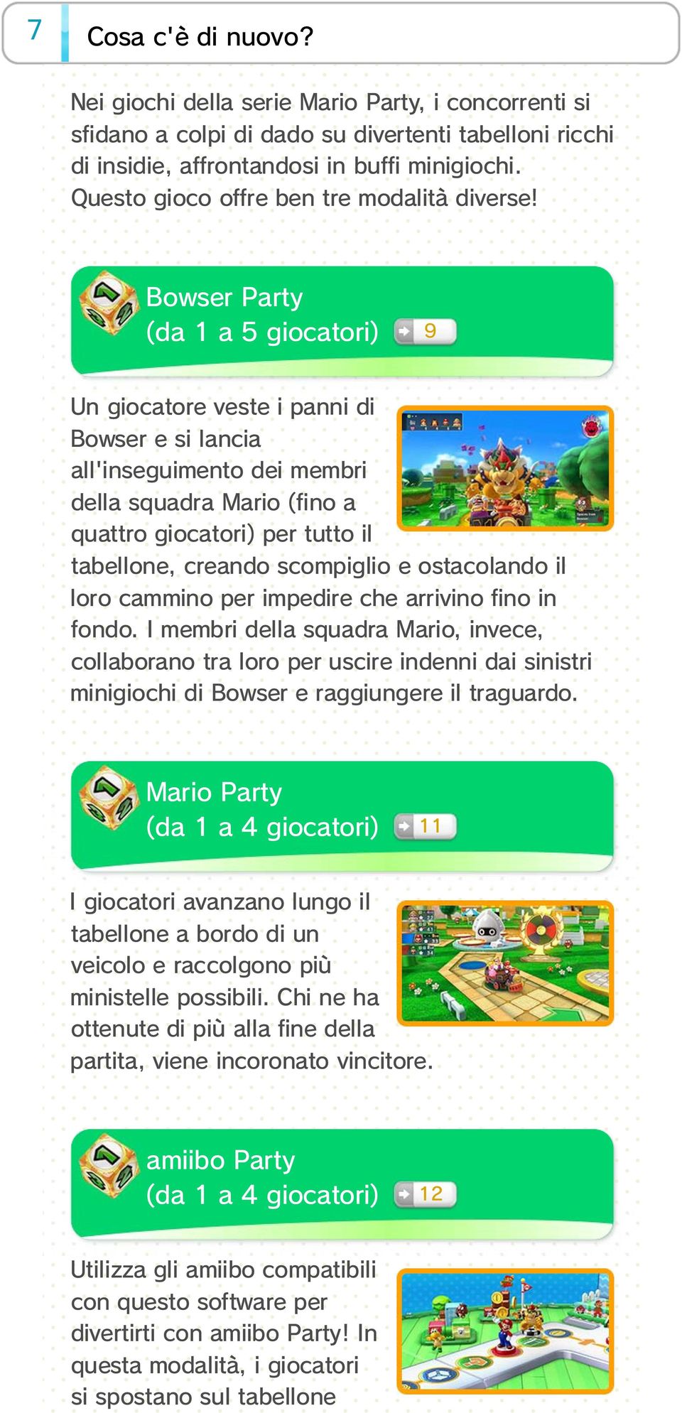 Bowser (da 1 a Party 5 giocatori) 9 Un giocatore veste i panni di Bowser e si lancia all'inseguimento dei membri della squadra Mario (fino a quattro giocatori) per tutto il tabellone, creando