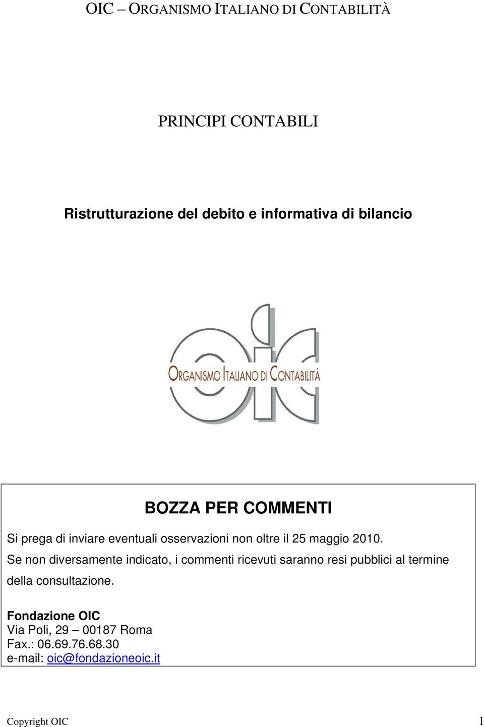 Se non diversamente indicato, i commenti ricevuti saranno resi pubblici al termine della consultazione.