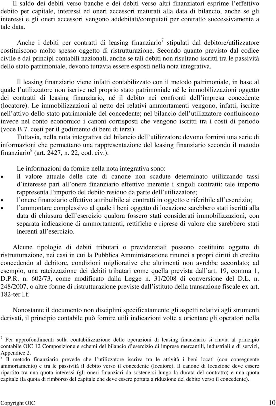 Anche i debiti per contratti di leasing finanziario 7 stipulati dal debitore/utilizzatore costituiscono molto spesso oggetto di ristrutturazione.