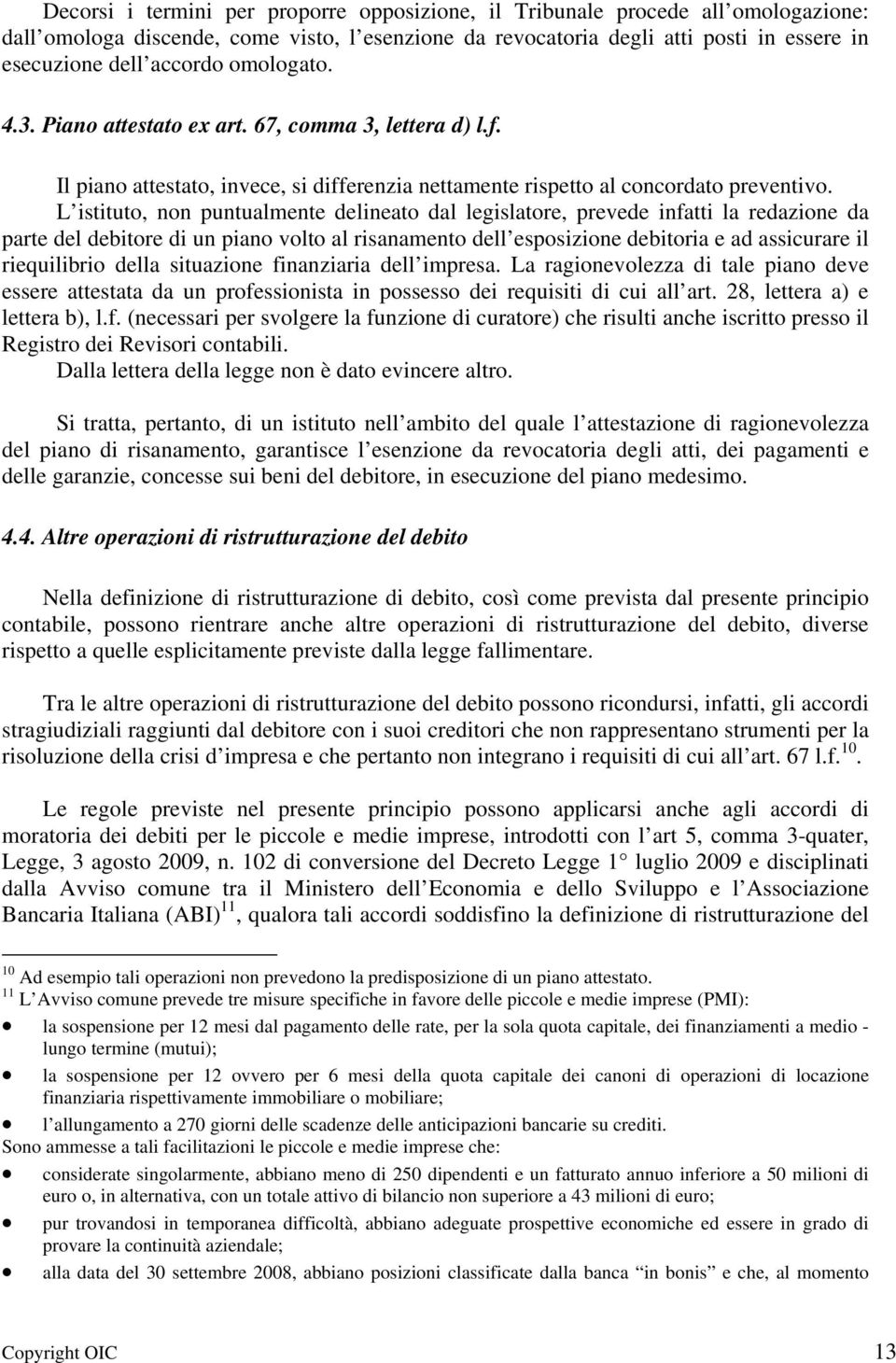 L istituto, non puntualmente delineato dal legislatore, prevede infatti la redazione da parte del debitore di un piano volto al risanamento dell esposizione debitoria e ad assicurare il riequilibrio