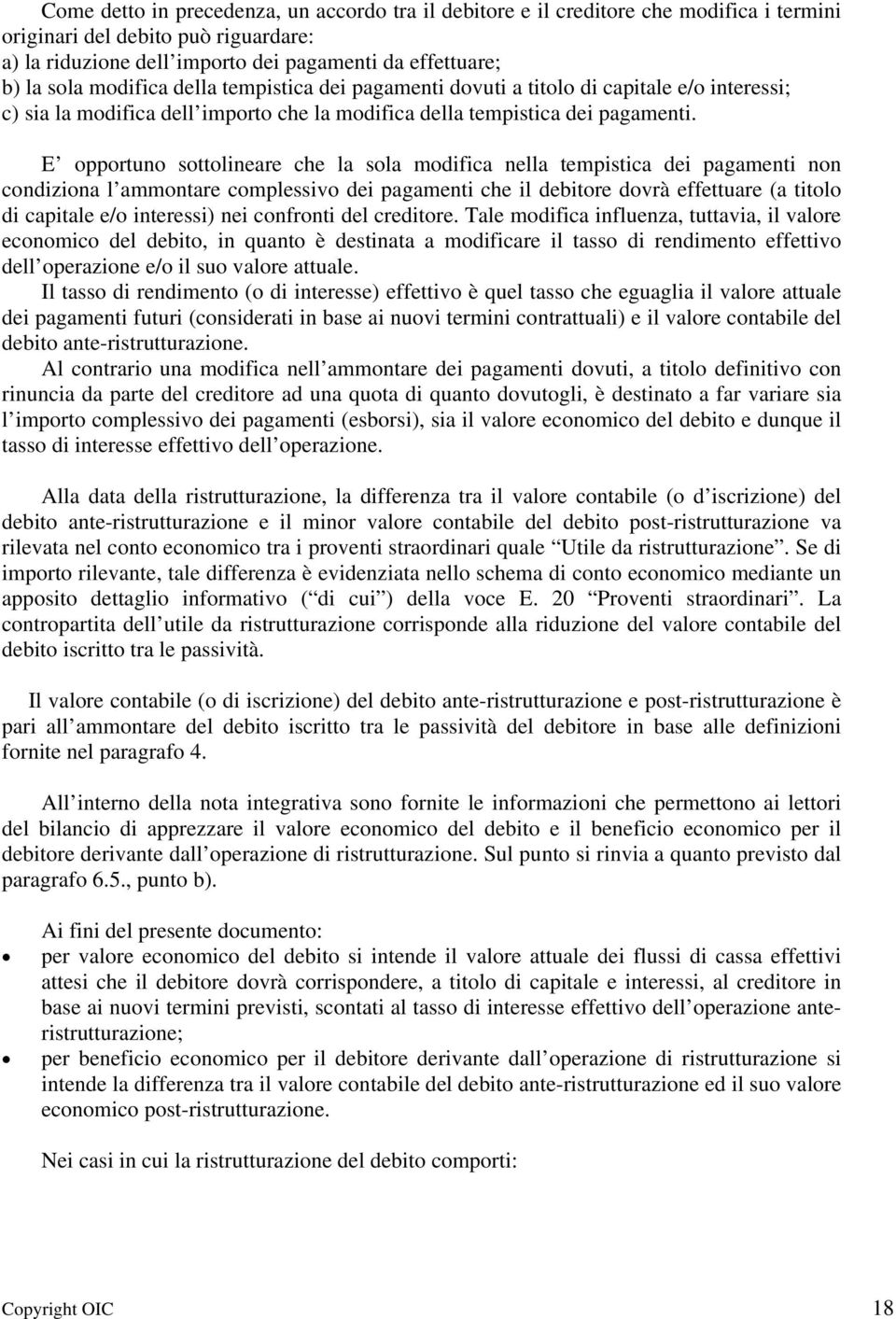 E opportuno sottolineare che la sola modifica nella tempistica dei pagamenti non condiziona l ammontare complessivo dei pagamenti che il debitore dovrà effettuare (a titolo di capitale e/o interessi)