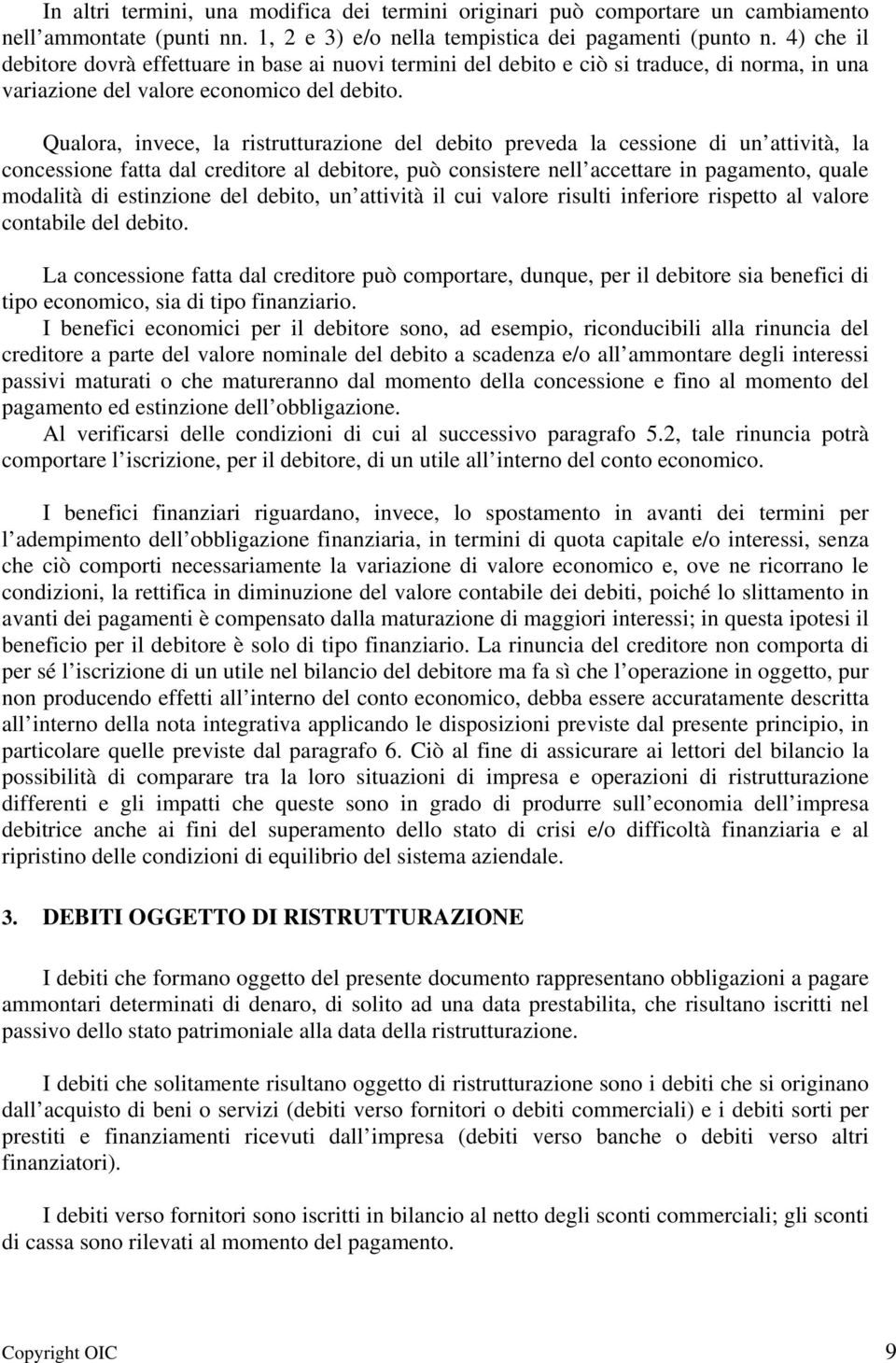 Qualora, invece, la ristrutturazione del debito preveda la cessione di un attività, la concessione fatta dal creditore al debitore, può consistere nell accettare in pagamento, quale modalità di