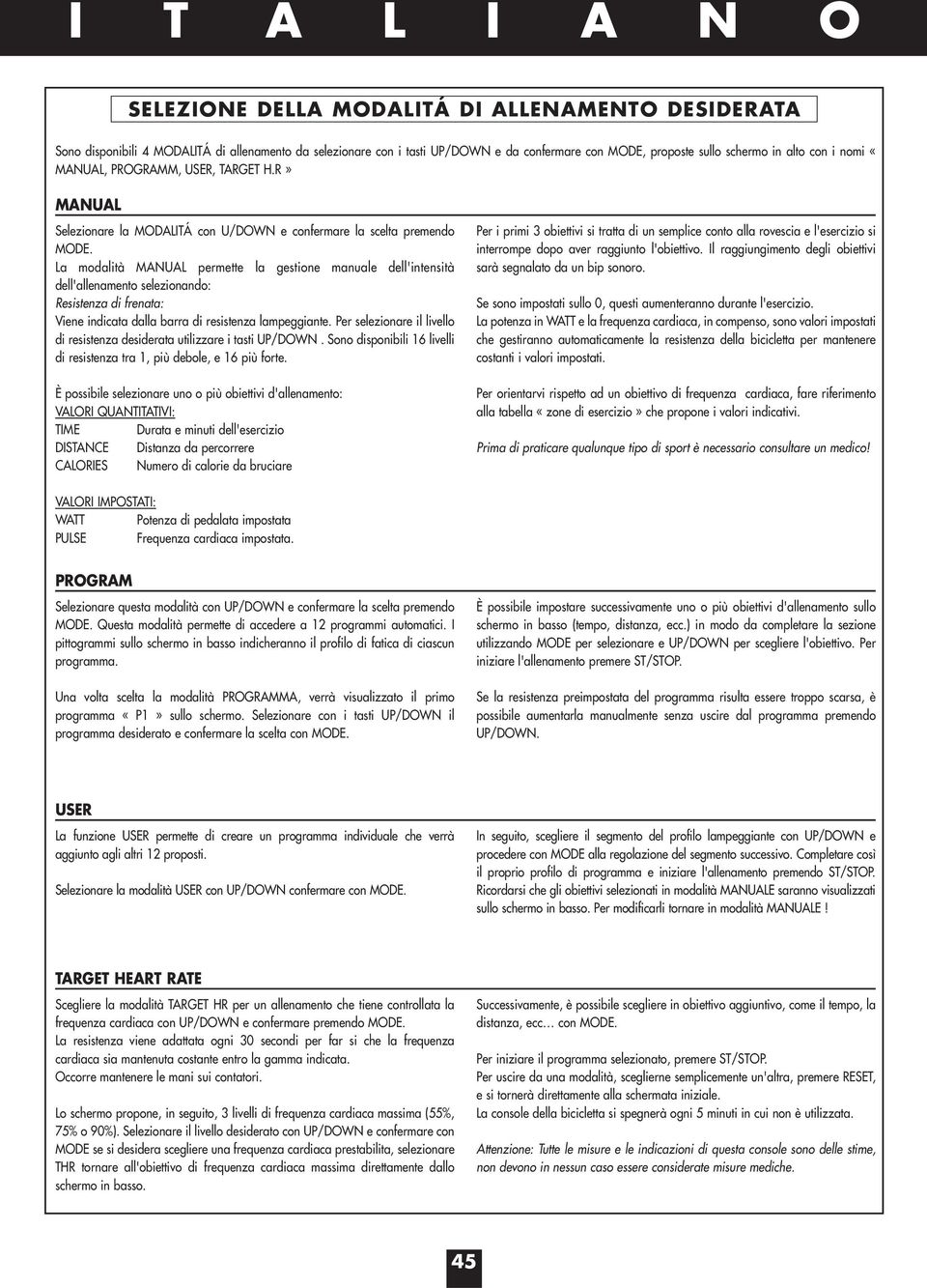 La modalità MANUAL permette la gestione manuale dell'intensità dell'allenamento selezionando: Resistenza di frenata: Viene indicata dalla barra di resistenza lampeggiante.