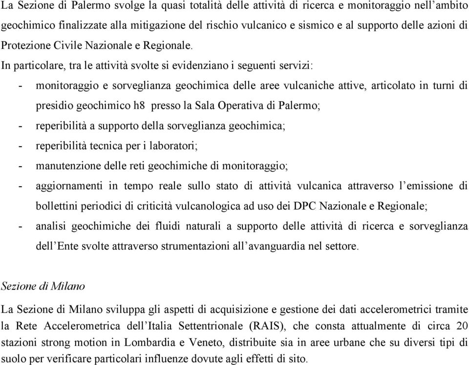 In particolare, tra le attività svolte si evidenziano i seguenti servizi: - monitoraggio e sorveglianza geochimica delle aree vulcaniche attive, articolato in turni di presidio geochimico h8 presso