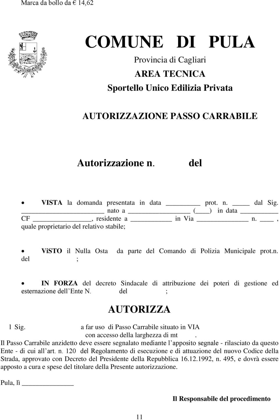 , quale proprietario del relativo stabile; ViSTO il Nulla Osta da parte del Comando di Polizia Municipale prot.n. del ; IN FORZA del decreto Sindacale di attribuzione dei poteri di gestione ed esternazione dell Ente N.