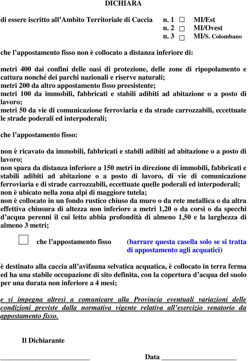 naturali; metri 200 da altro appostamento fisso preesistente; metri 100 da immobili, fabbricati e stabili adibiti ad abitazione o a posto di lavoro; metri 50 da vie di comunicazione ferroviaria e da