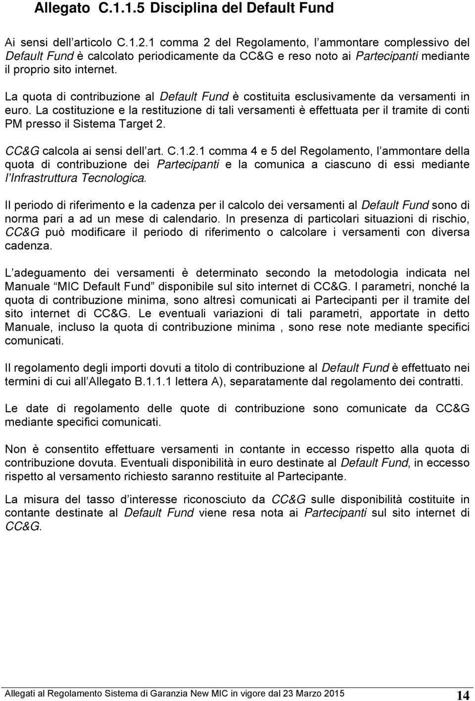 La quota di contribuzione al Default Fund è costituita esclusivamente da versamenti in euro.