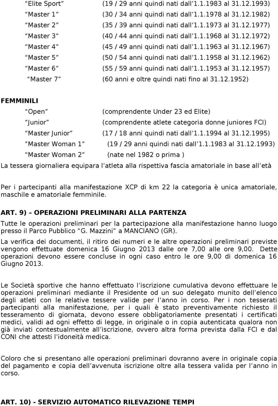 12.1957) Master 7 (60 anni e oltre quindi nati fino al 31.12.1952) FEMMINILI Open (comprendente Under 23 ed Elite) Junior (comprendente atlete categoria donne juniores FCI) Master Junior (17 / 18 anni quindi nati dall 1.