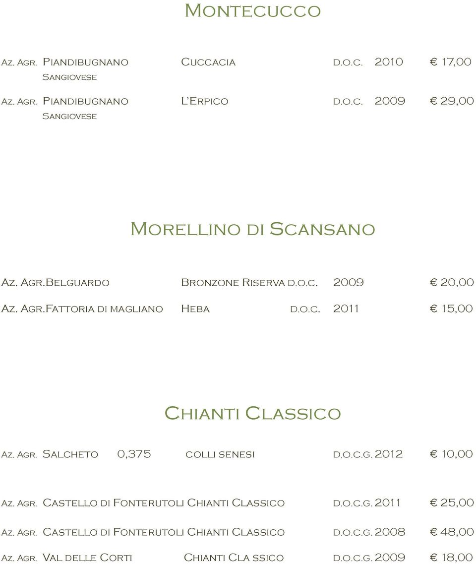 O.C.G. 2012 10,00 Az. Agr. Castello di Fonterutoli Chianti Classico D.O.C.G. 2011 25,00 Az. Agr. Castello di Fonterutoli Chianti Classico D.O.C.G. 2008 48,00 Az.