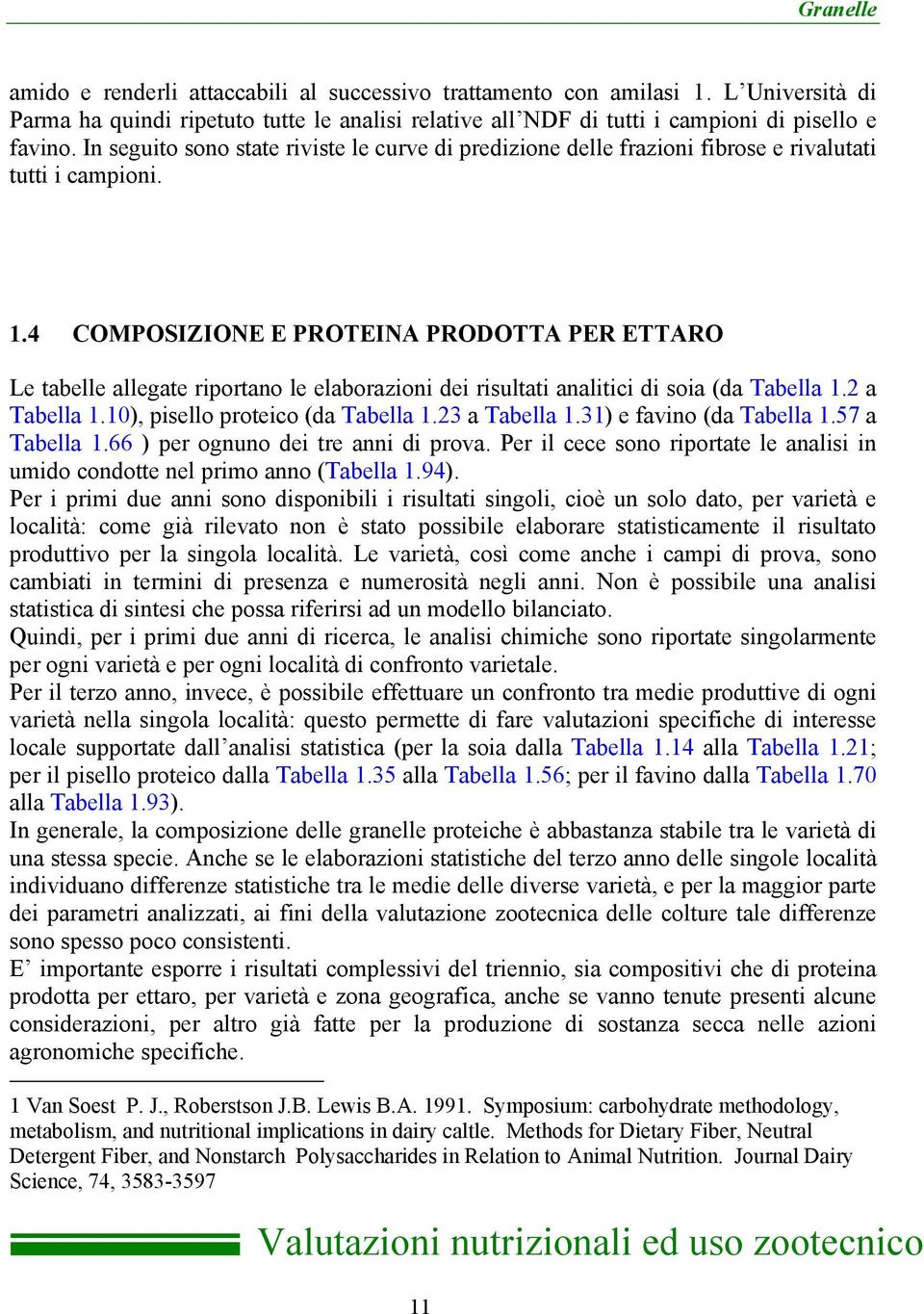 4 COMPOSIZIONE E PROTEINA PRODOTTA PER ETTARO Le tabelle allegate riportano le elaborazioni dei risultati analitici di soia (da Tabella 1.2 a Tabella 1.10), pisello proteico (da Tabella 1.