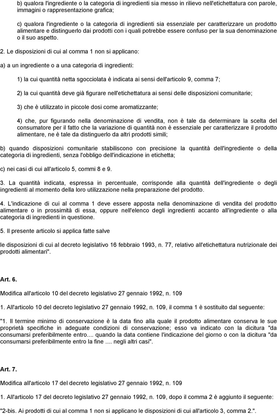 Le disposizioni di cui al comma 1 non si applicano: a) a un ingrediente o a una categoria di ingredienti: 1) la cui quantità netta sgocciolata è indicata ai sensi dell'articolo 9, comma 7; 2) la cui