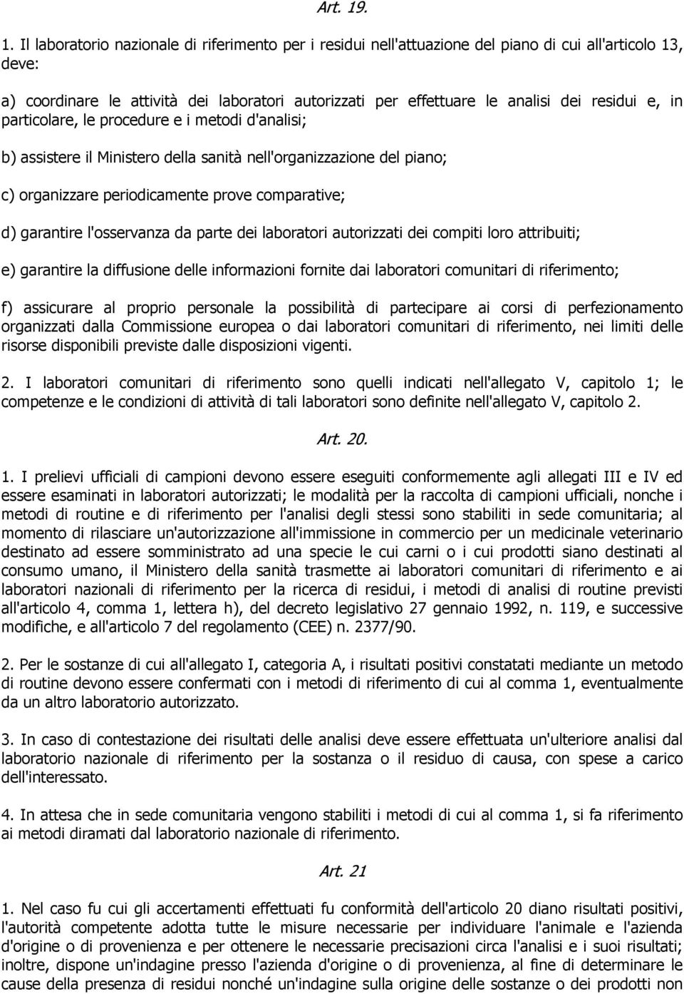 residui e, in particolare, le procedure e i metodi d'analisi; b) assistere il Ministero della sanità nell'organizzazione del piano; c) organizzare periodicamente prove comparative; d) garantire