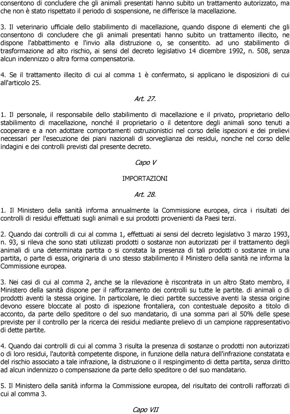 l'abbattimento e l'invio alla distruzione o, se consentito. ad uno stabilimento di trasformazione ad alto rischio, ai sensi del decreto legislativo 14 dicembre 1992, n.