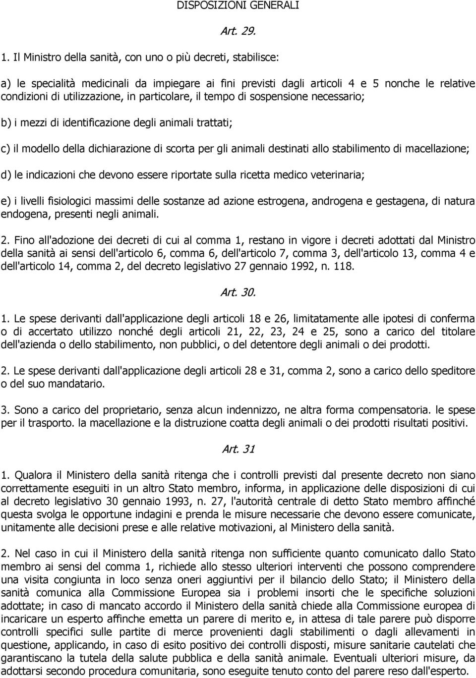 particolare, il tempo di sospensione necessario; b) i mezzi di identificazione degli animali trattati; c) il modello della dichiarazione di scorta per gli animali destinati allo stabilimento di