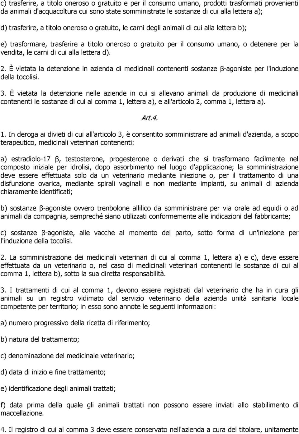 carni di cui alla lettera d). 2. È vietata la detenzione in azienda di medicinali contenenti sostanze β-agoniste per l'induzione della tocolisi. 3.