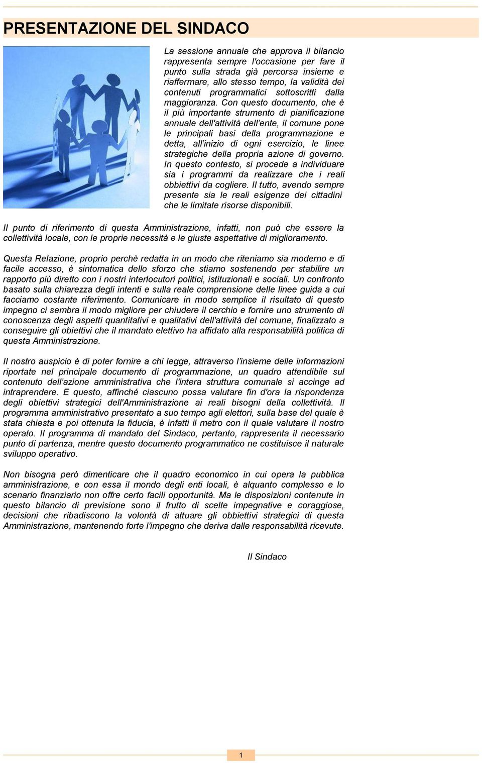 Con questo documento, che è il più importante strumento di pianificazione annuale dell'attività dell ente, il comune pone le principali basi della programmazione e detta, all inizio di ogni