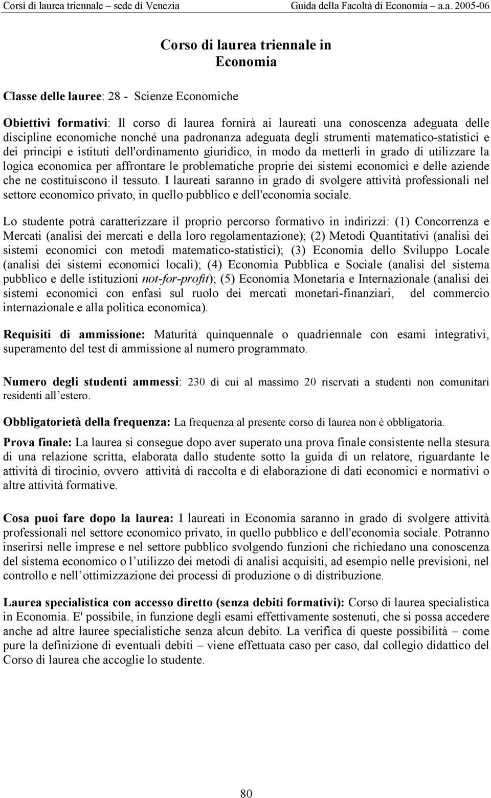 fornirà ai laureati una conoscenza adeguata delle discipline economiche nonché una padronanza adeguata degli strumenti matematico-statistici e dei principi e istituti dell'ordinamento giuridico, in