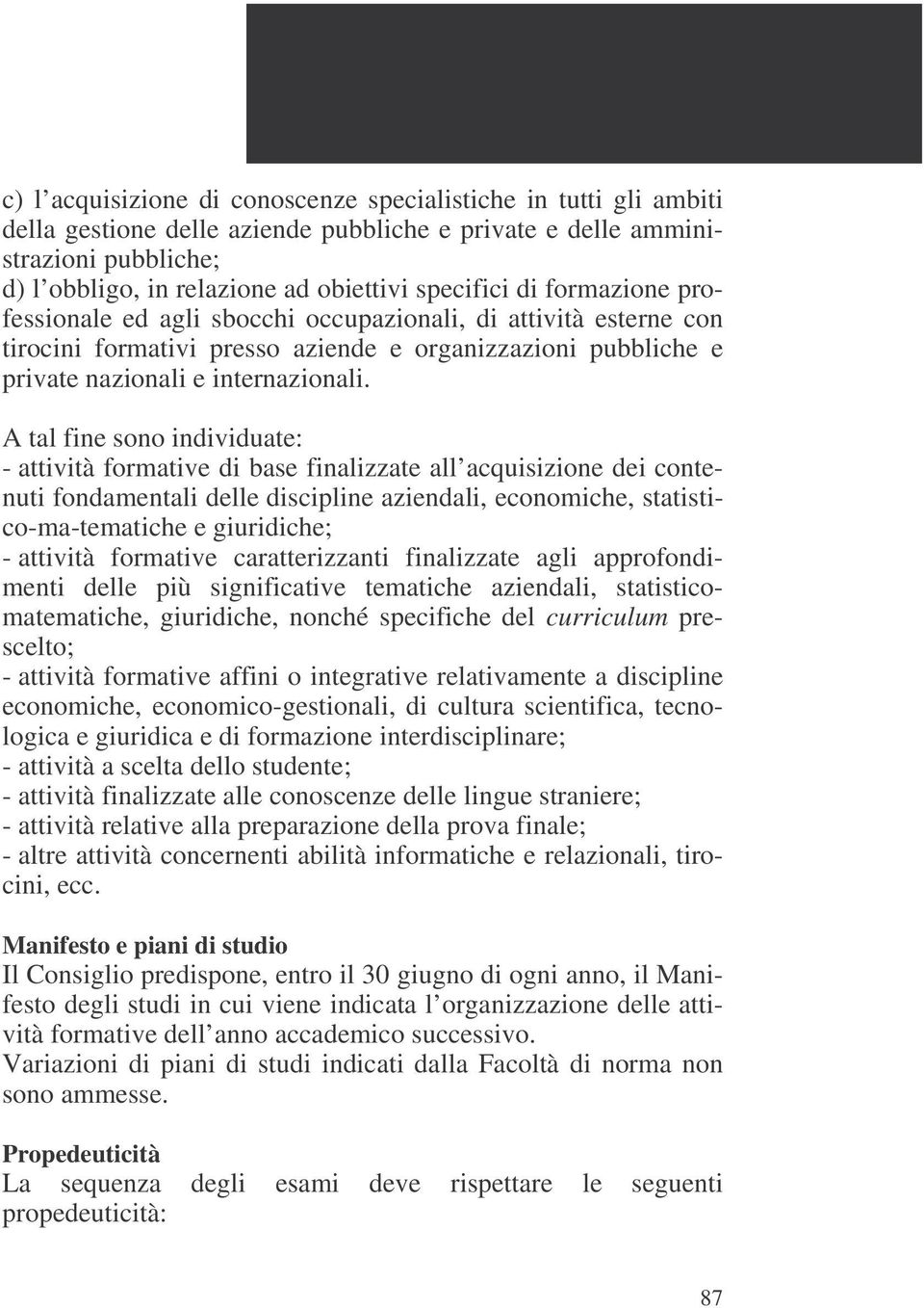 A tal fine sono individuate: - attività formative di base finalizzate all acquisizione dei contenuti fondamentali delle discipline aziendali, economiche, statistico-ma-tematiche e giuridiche; -