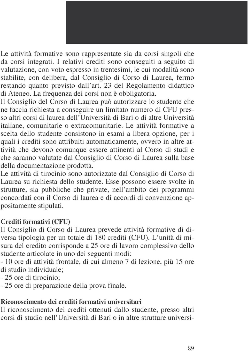 previsto dall art. 23 del Regolamento didattico di Ateneo. La frequenza dei corsi non è obbligatoria.