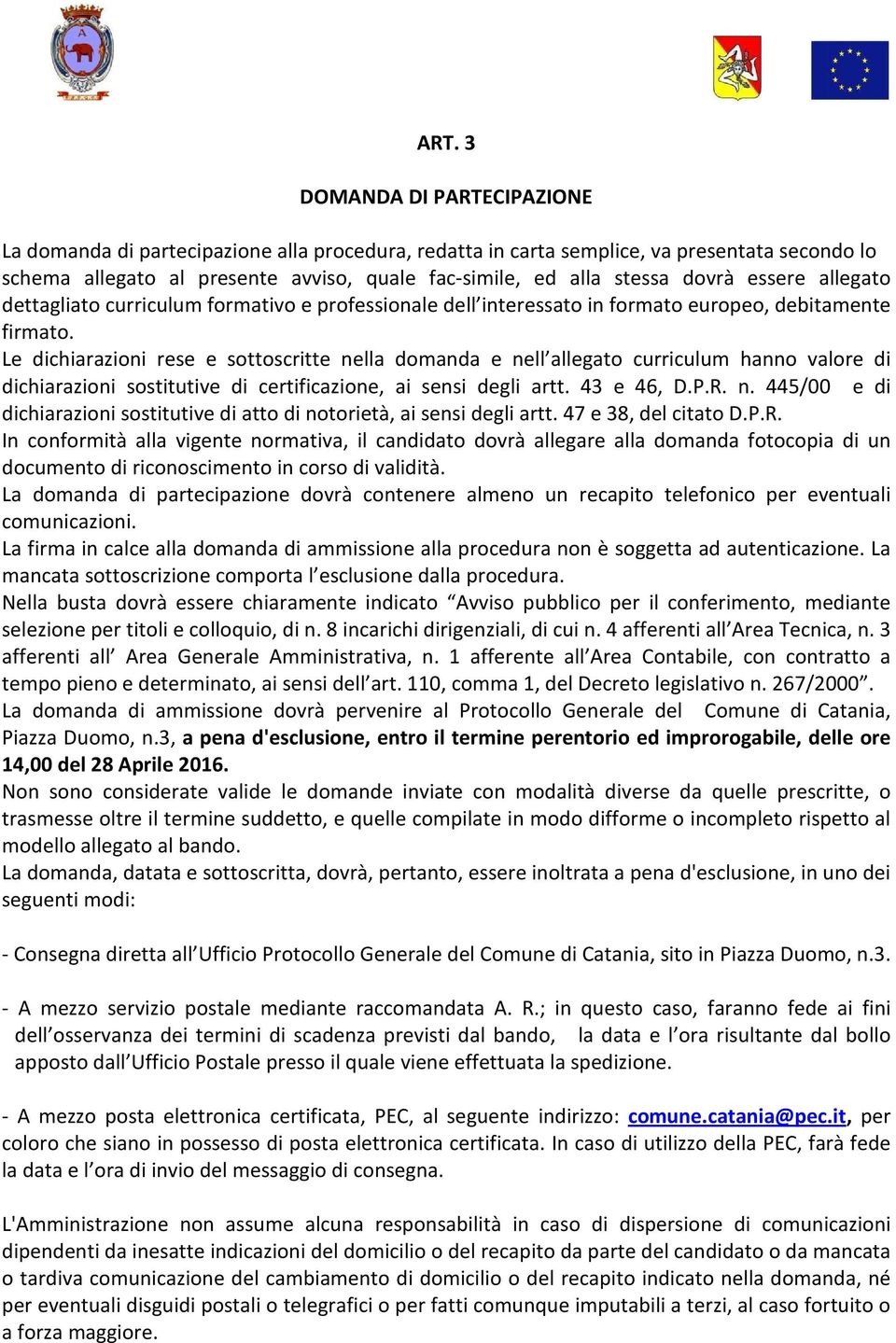 Le dichiarazioni rese e sottoscritte nella domanda e nell allegato curriculum hanno valore di dichiarazioni sostitutive di certificazione, ai sensi degli artt. 43 e 46, D.P.R. n. 445/00 e di dichiarazioni sostitutive di atto di notorietà, ai sensi degli artt.