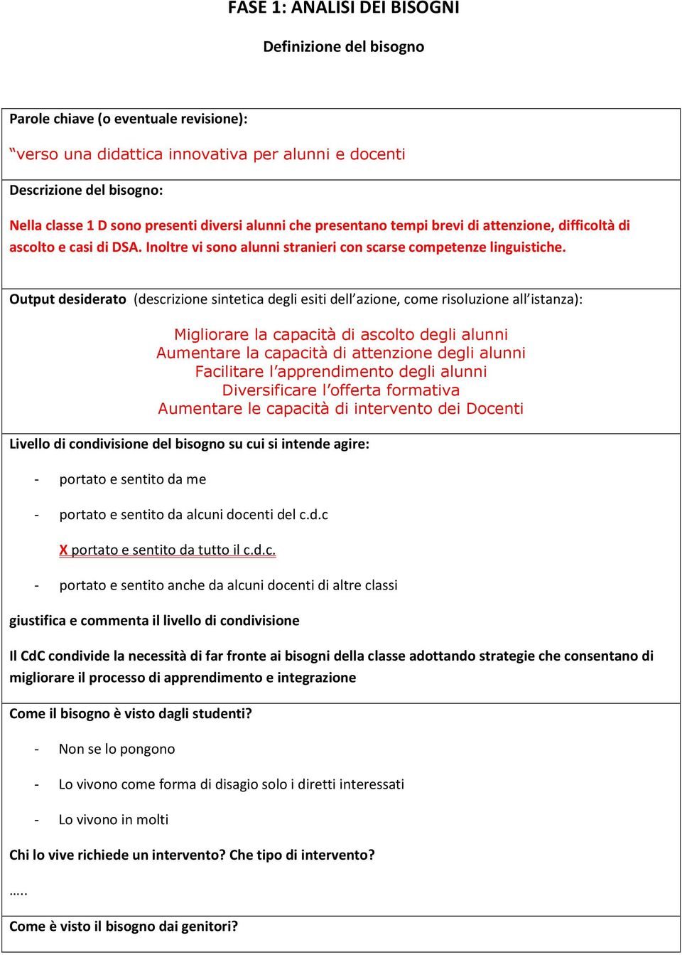 Output desiderato (descrizione sintetica degli esiti dell azione, come risoluzione all istanza): Migliorare la capacità di ascolto degli alunni Aumentare la capacità di attenzione degli alunni