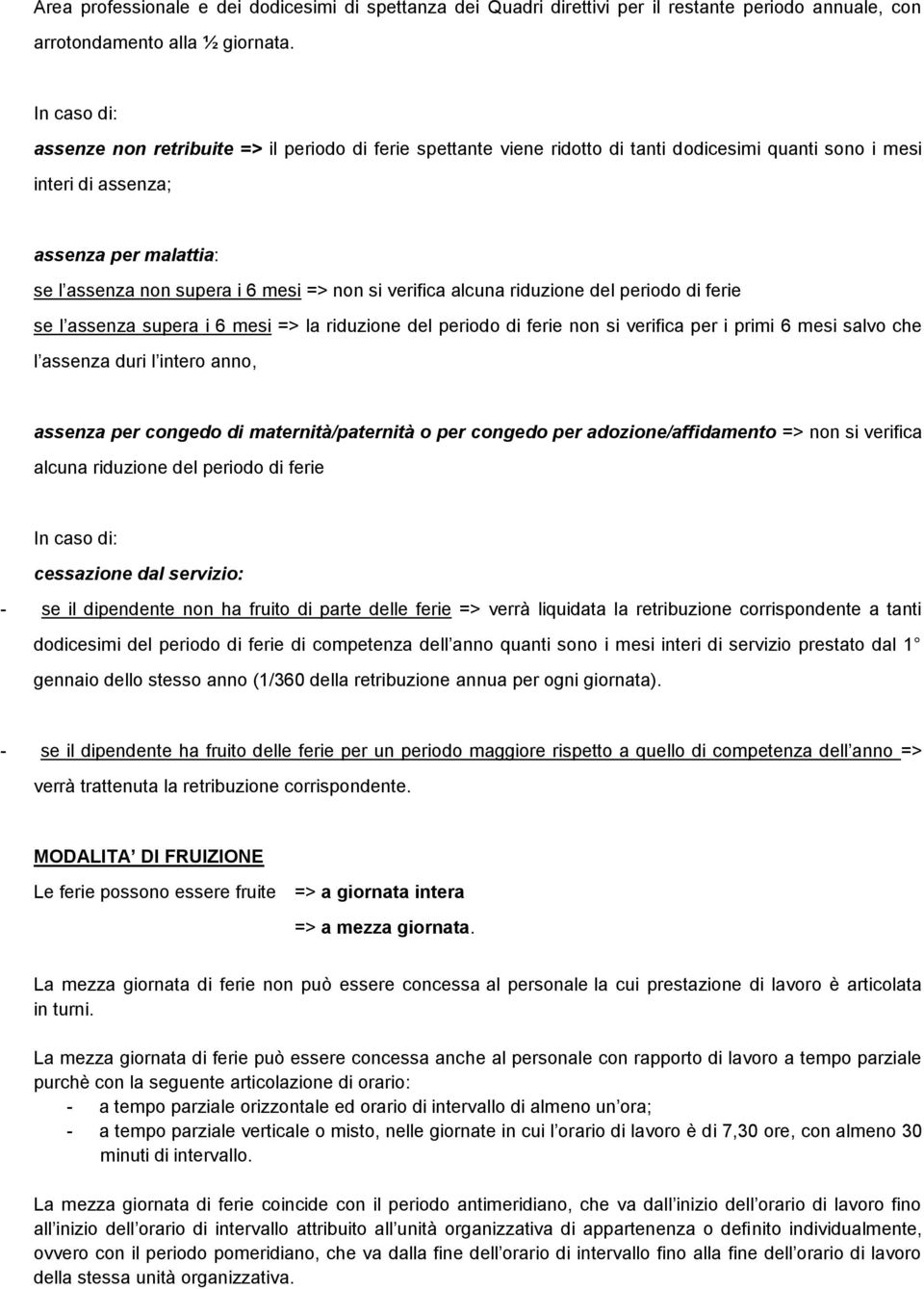 verifica alcuna riduzione del periodo di ferie se l assenza supera i 6 mesi => la riduzione del periodo di ferie non si verifica per i primi 6 mesi salvo che l assenza duri l intero anno, assenza per