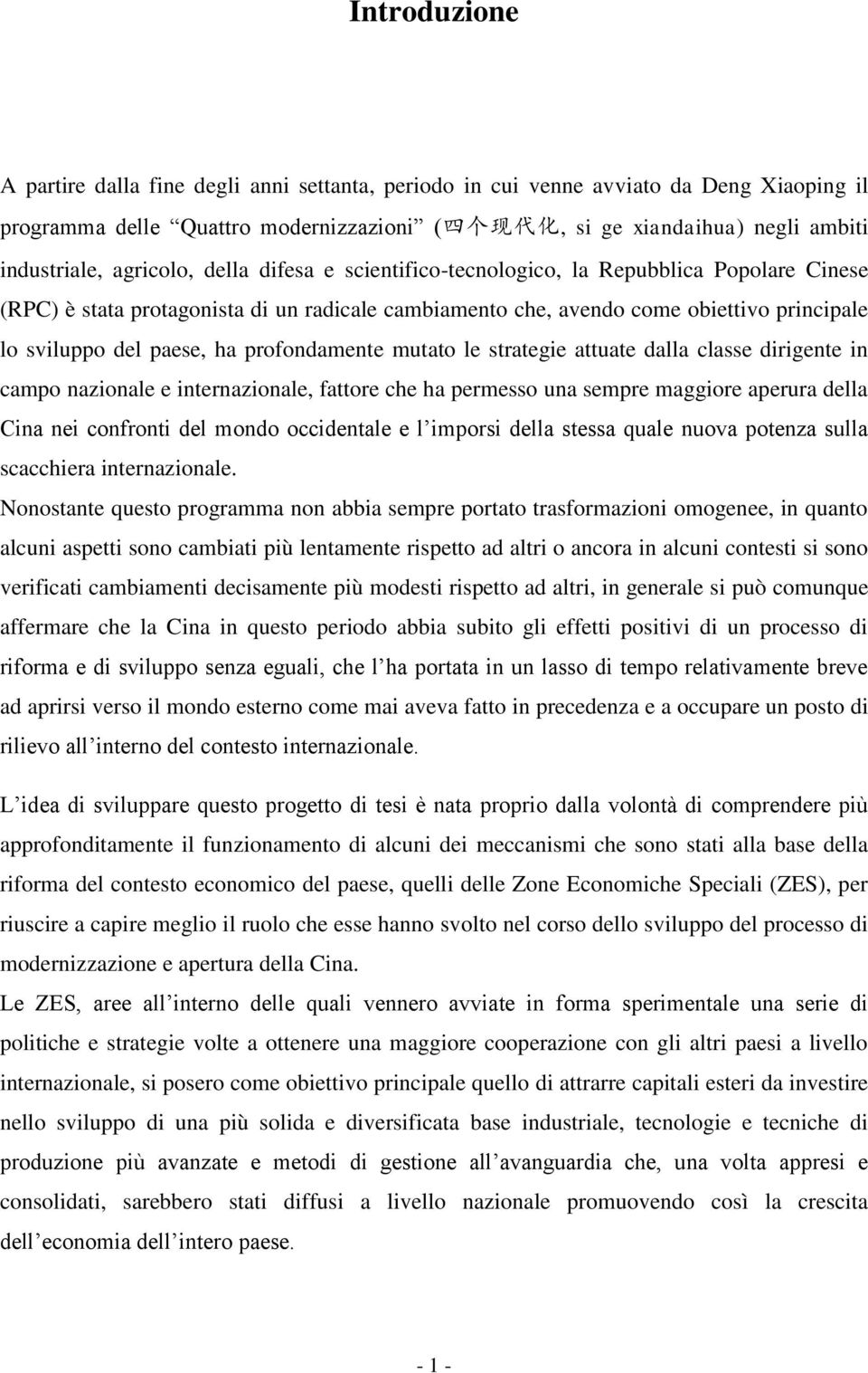 del paese, ha profondamente mutato le strategie attuate dalla classe dirigente in campo nazionale e internazionale, fattore che ha permesso una sempre maggiore aperura della Cina nei confronti del