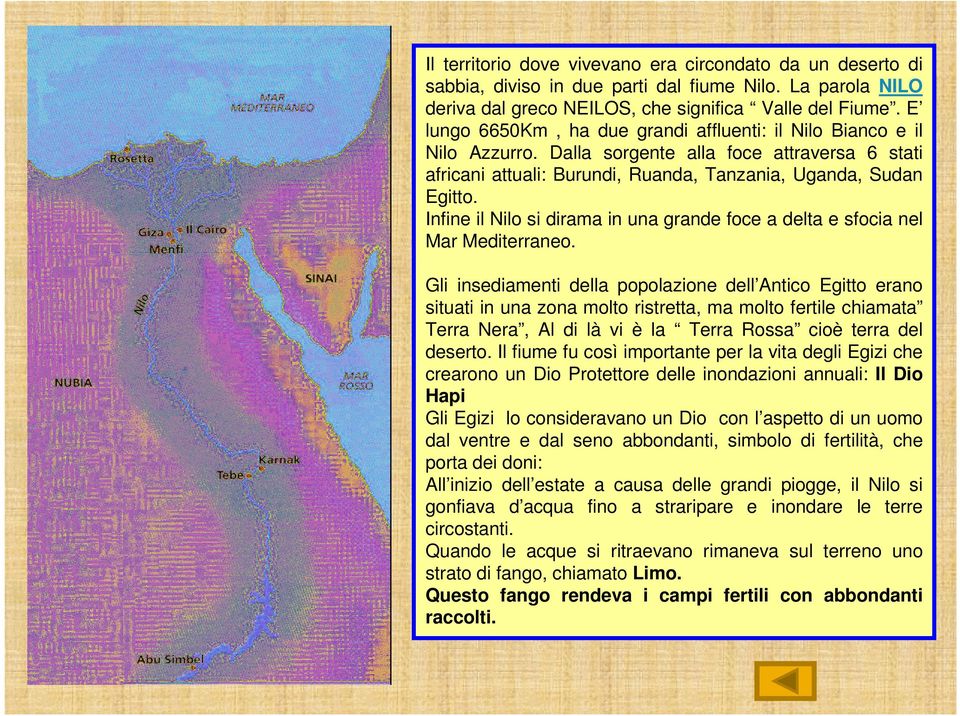 Infine il Nilo si dirama in una grande foce a delta e sfocia nel Mar Mediterraneo.