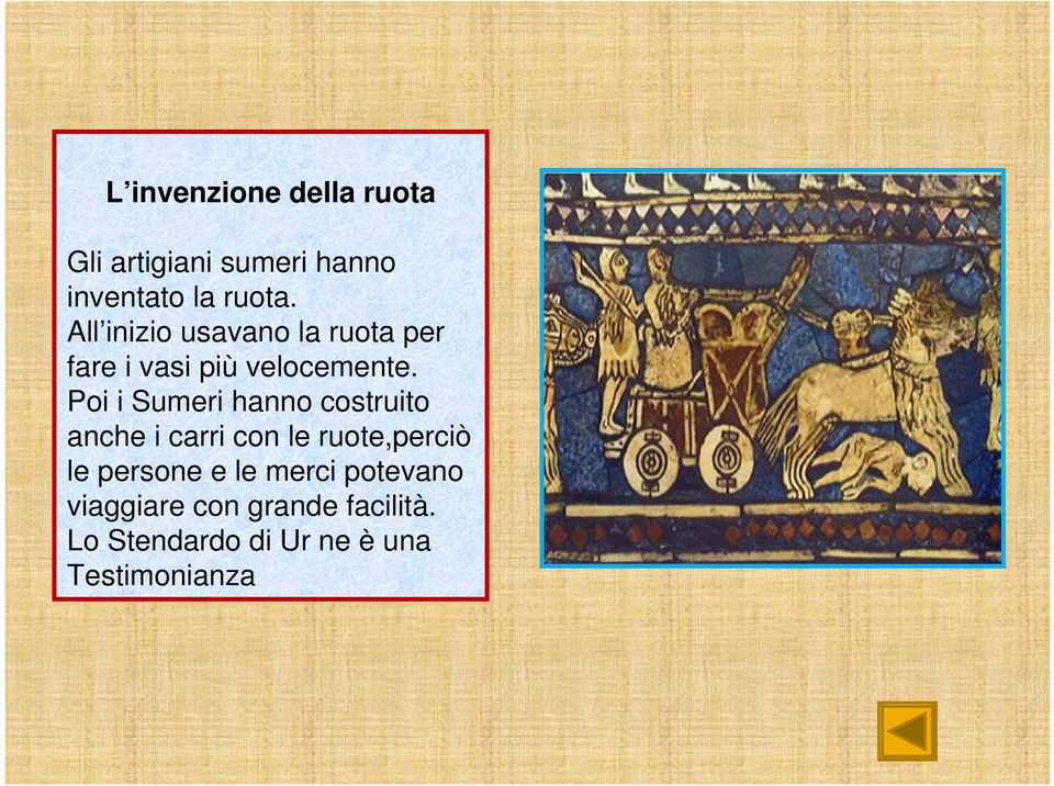 Poi i Sumeri hanno costruito anche i carri con le ruote,perciò le persone