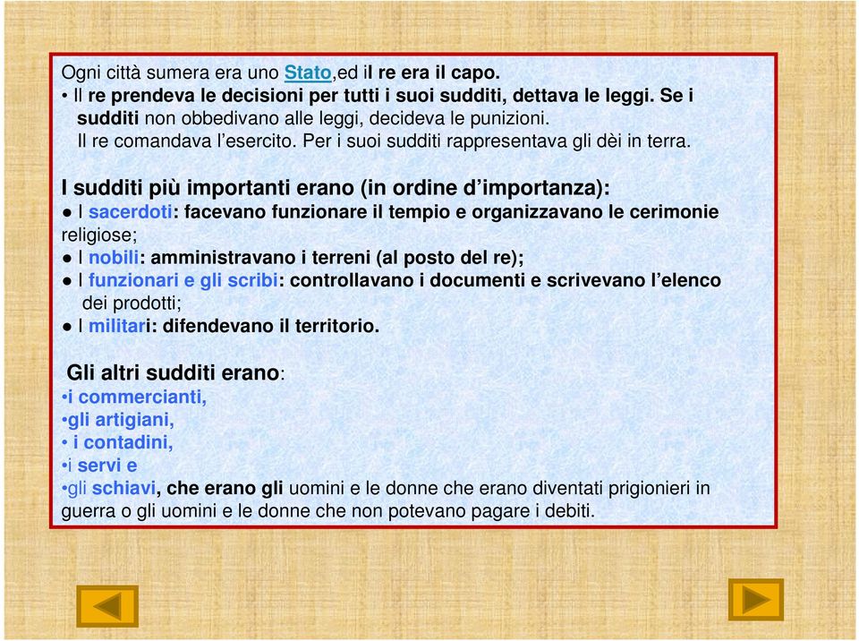 I sudditi più importanti erano (in ordine d importanza): I sacerdoti: facevano funzionare il tempio e organizzavano le cerimonie religiose; I nobili: amministravano i terreni (al posto del re); I