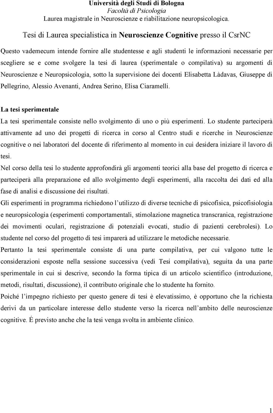 tesi di laurea (sperimentale o compilativa) su argomenti di Neuroscienze e Neuropsicologia, sotto la supervisione dei docenti Elisabetta Làdavas, Giuseppe di Pellegrino, Alessio Avenanti, Andrea