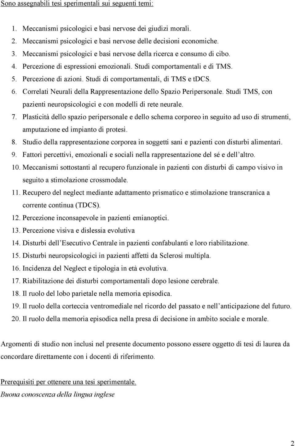 Studi di comportamentali, di TMS e tdcs. 6. Correlati Neurali della Rappresentazione dello Spazio Peripersonale. Studi TMS, con pazienti neuropsicologici e con modelli di rete neurale. 7.