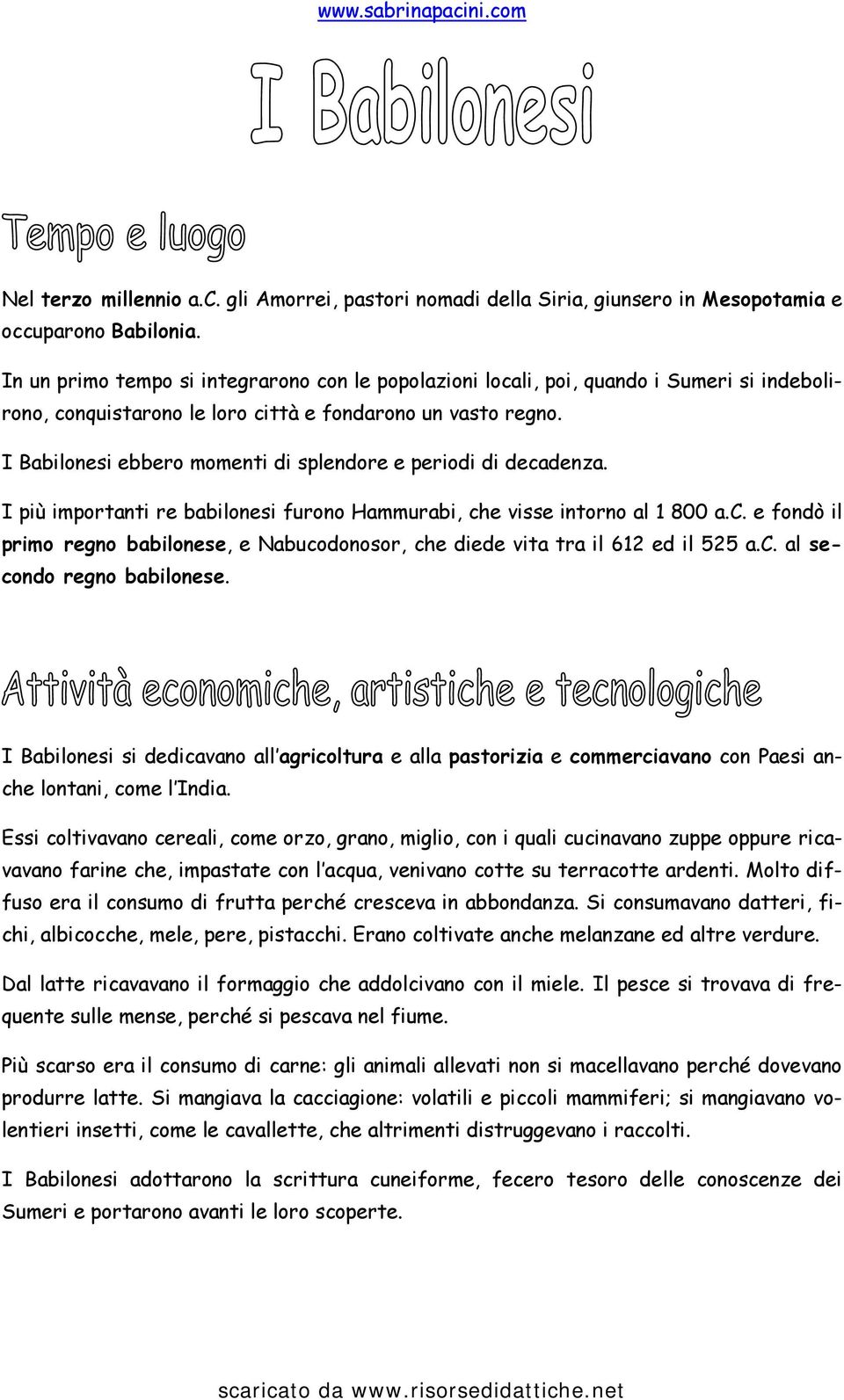 I Babilonesi ebbero momenti di splendore e periodi di decadenza. I più importanti re babilonesi furono Hammurabi, che visse intorno al 1 800 a.c. e fondò il primo regno babilonese, e Nabucodonosor, che diede vita tra il 612 ed il 525 a.