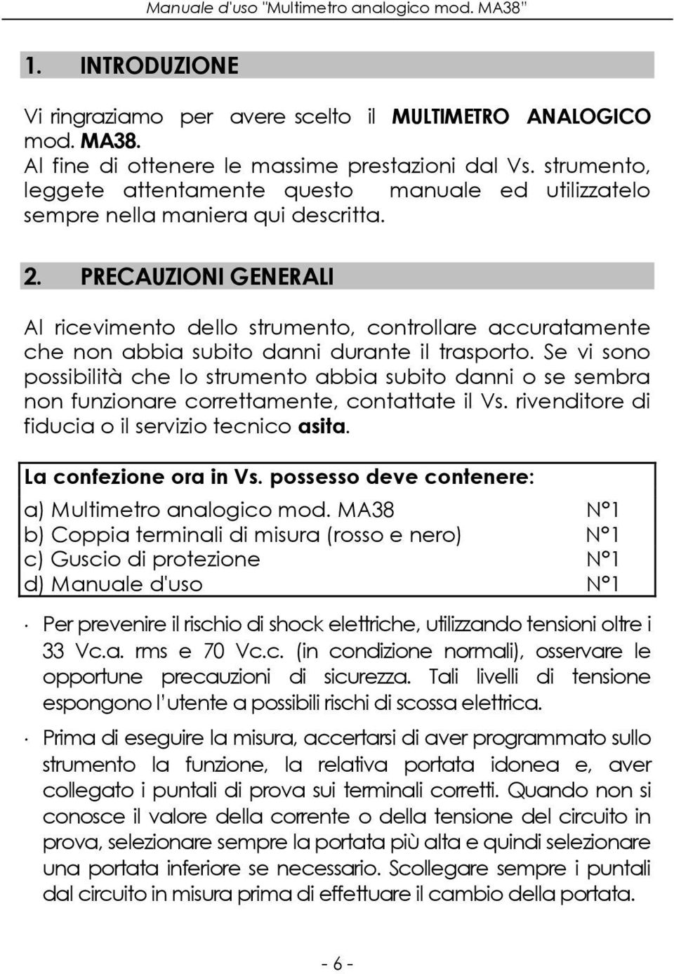 PRECAUZIONI GENERALI Al ricevimento dello strumento, controllare accuratamente che non abbia subito danni durante il trasporto.