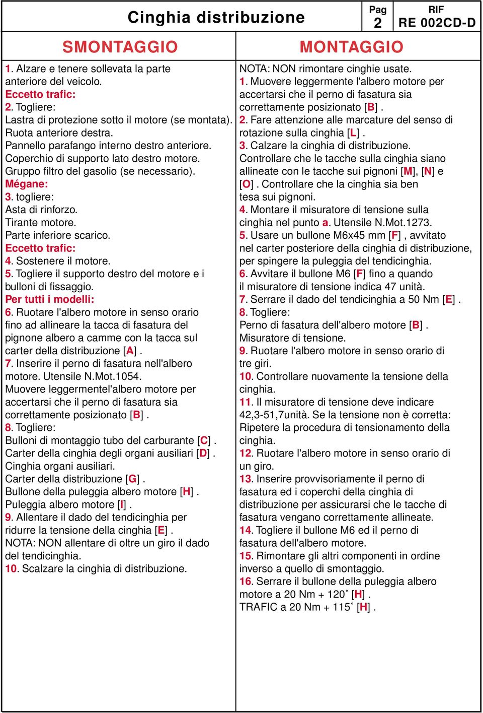 Tirante motore. Parte inferiore scarico. Eccetto trafic: 4. Sostenere il motore. 5. Togliere il supporto destro del motore e i bulloni di fissaggio. Per tutti i modelli: 6.