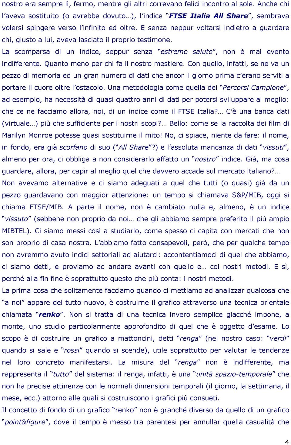 E senza neppur voltarsi indietro a guardare chi, giusto a lui, aveva lasciato il proprio testimone. La scomparsa di un indice, seppur senza estremo saluto, non è mai evento indifferente.