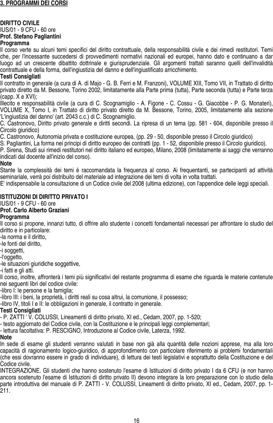 Temi che, per l'incessante succedersi di provvedimenti normativi nazionali ed europei, hanno dato e continuano a dar luogo ad un crescente dibattito dottrinale e giurisprudenziale.