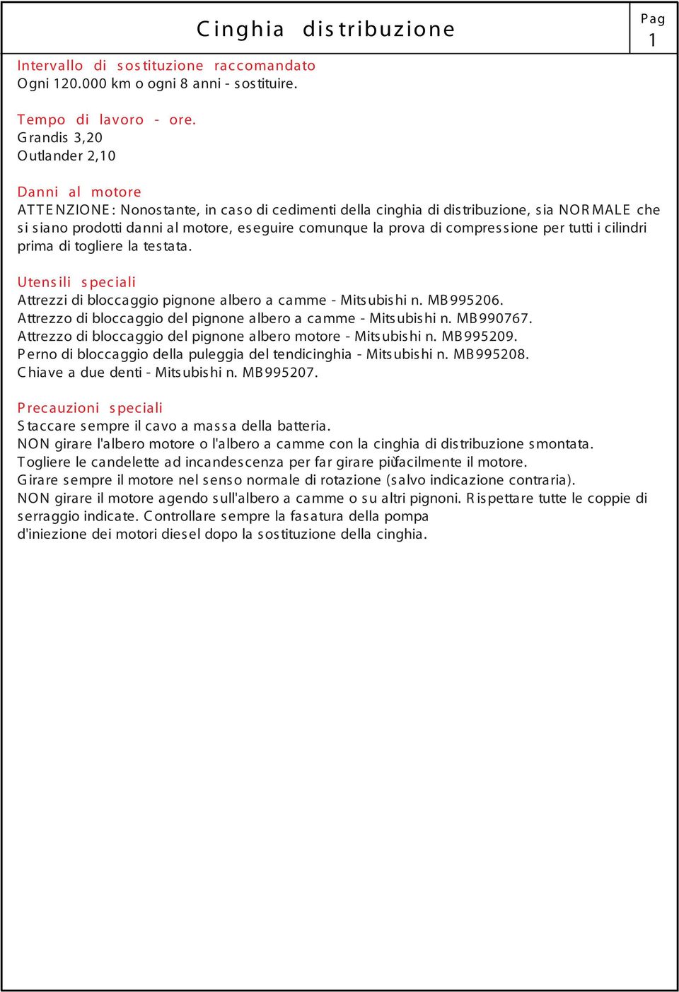 prova di compressione per tutti i cilindri prima di togliere la testata. Utens ili s pec iali Attrezzi di bloccaggio pignone albero a camme - Mitsubishi n. MB 995206.